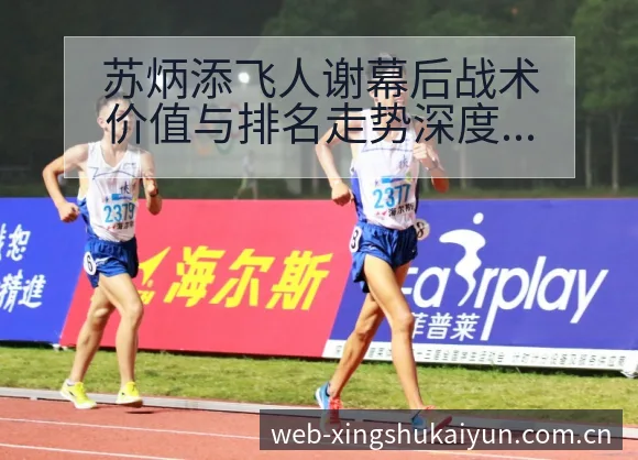 苏炳添飞人谢幕后战术价值与排名走势深度解读 - 开云