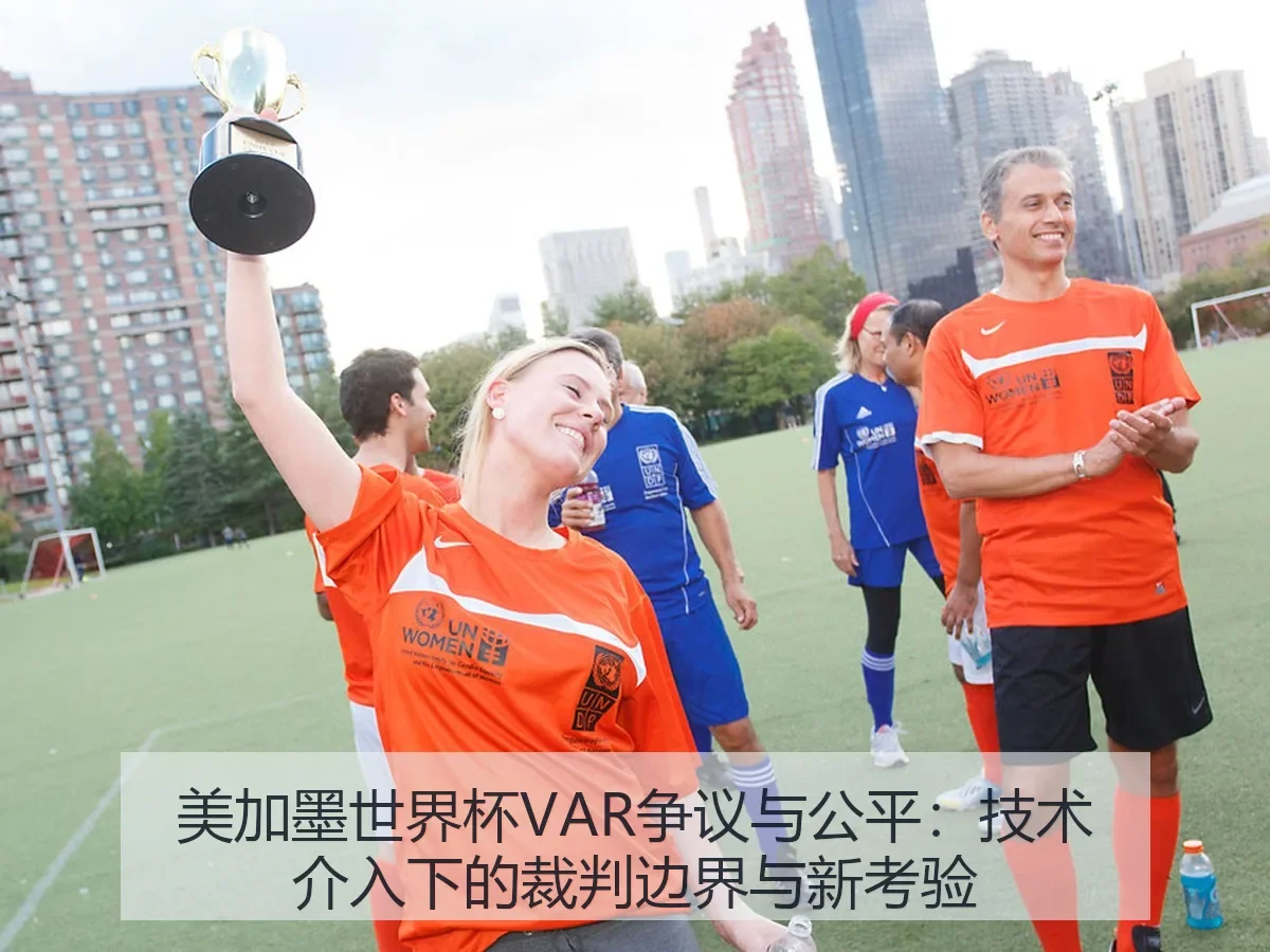 美加墨世界杯VAR争议与公平：技术介入下的裁判边界与新考验
